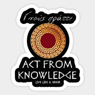 Act from knowledge and live like a greek ,apparel hoodie sticker coffee mug t-shirt gift for everyone Sticker